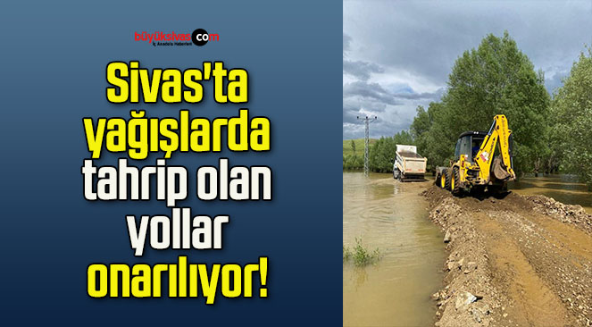 Sivas’ta yağışlarda tahrip olan yollar onarılıyor! 