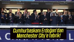 Cumhurbaşkanı Erdoğan’dan Manchester City’e tebrik!