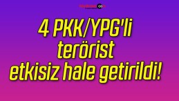 4 PKK/YPG’li terörist etkisiz hale getirildi!