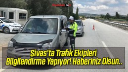 Sivas’ta Trafik Ekipleri Bilgilendirme Yapıyor! Haberiniz Olsun..