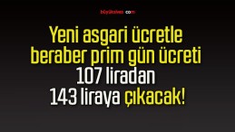 Yeni asgari ücretle beraber prim gün ücreti 107 liradan 143 liraya çıkacak!