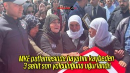 MKE patlamasında hayatını kaybeden 3 şehit son yolculuğuna uğurlandı!