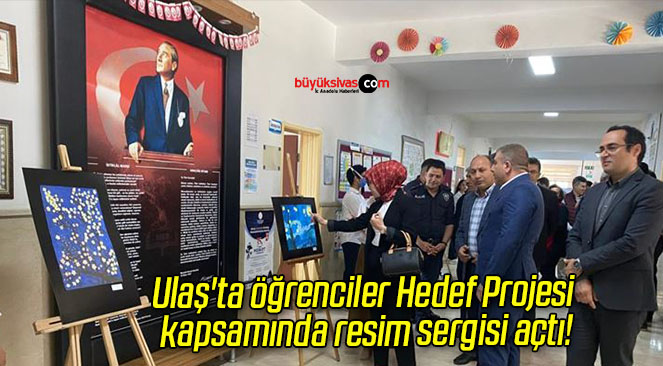 Ulaş’ta öğrenciler Hedef Projesi kapsamında resim sergisi açtı!