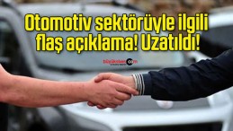 Otomotiv sektörüyle ilgili flaş açıklama! Uzatıldı!