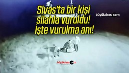 Sivas’ta bir kişi silahla vuruldu! İşte vurulma anı!