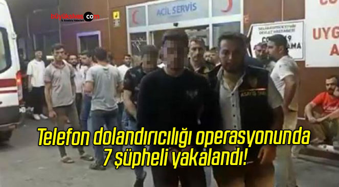 Telefon dolandırıcılığı operasyonunda 7 şüpheli yakalandı!