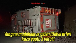 Yangına müdahaleye giden itfaiye erleri kaza yaptı! 3 yaralı!