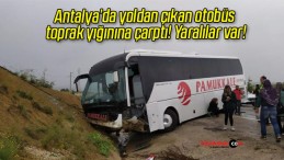 Antalya’da yoldan çıkan otobüs toprak yığınına çarptı! Yaralılar var!