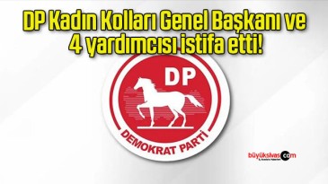 DP Kadın Kolları Genel Başkanı ve 4 yardımcısı istifa etti!