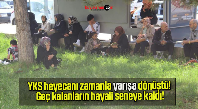 YKS heyecanı zamanla yarışa dönüştü! Geç kalanların hayali seneye kaldı!