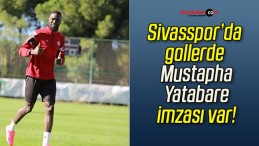 Sivasspor’da gollerde Mustapha Yatabare imzası var!