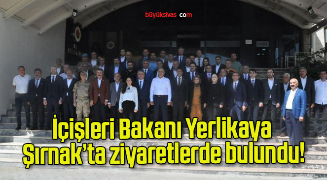 İçişleri Bakanı Yerlikaya Şırnak’ta ziyaretlerde bulundu!