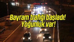 Bayram trafiği başladı! Yoğunluk var!