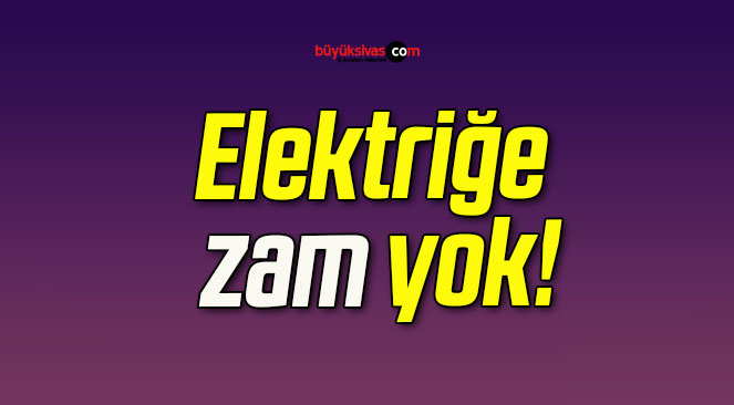 Elektriğe zam yok!