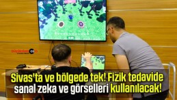 Sivas’ta ve bölgede tek! Fizik tedavide sanal zeka ve görselleri kullanılacak!