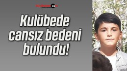 Kulübede cansız bedeni bulundu!