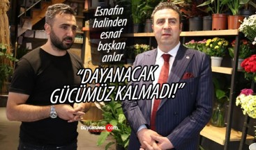 “Ne olacak bu esnafın hali dayanacak gücümüz kalmadı”