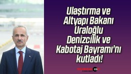 Ulaştırma ve Altyapı Bakanı Uraloğlu Denizcilik ve Kabotaj Bayramı’nı kutladı!