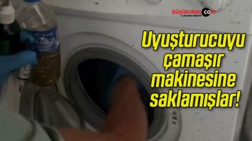 Uyuşturucuyu çamaşır makinesine saklamışlar!