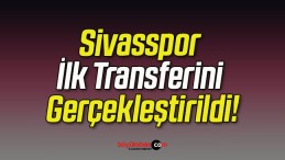 Sivasspor İlk Transferini Gerçekleşti!