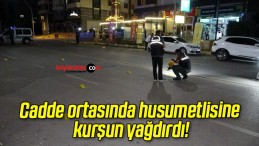 Cadde ortasında husumetlisine kurşun yağdırdı!