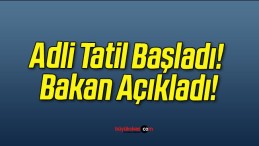 Adli Tatil Başladı! Bakan Açıkladı!