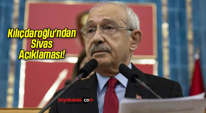 Kılıçdaroğlu’ndan Sivas Açıklaması!