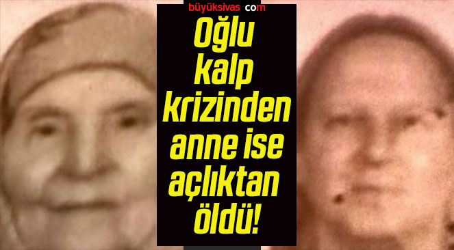 Oğlu kalp krizinden anne ise açlıktan öldü!