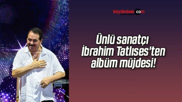 Ünlü sanatçı İbrahim Tatlıses’ten albüm müjdesi!