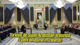 Türkiye ile Suudi Arabistan arasında 5 yeni anlaşma imzalandı!