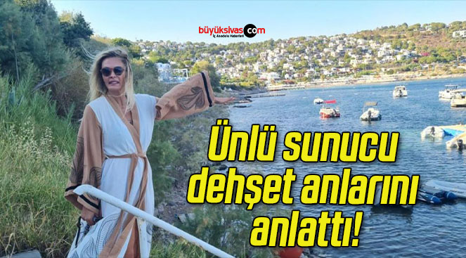 Ünlü sunucu dehşet anlarını anlattı!