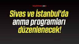 Sivas ve İstanbul’da anma programları düzenlenecek!