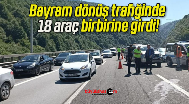 Bayram dönüş trafiğinde 18 araç birbirine girdi!