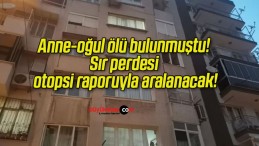 Anne-oğul ölü bulunmuştu! Sır perdesi otopsi raporuyla aralanacak!