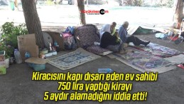 Kiracısını kapı dışarı eden ev sahibi 750 lira yaptığı kirayı 5 aydır alamadığını iddia etti!