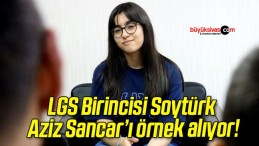 LGS Birincisi Soytürk Aziz Sancar’ı örnek alıyor!