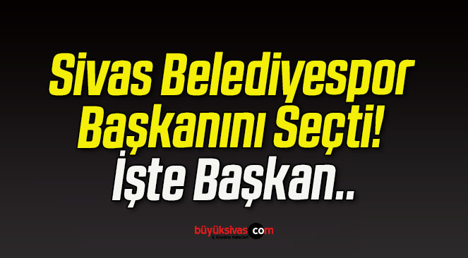 Sivas Belediyespor Başkanını Seçti! İşte Başkan..