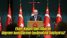 Ekim-Kasım’dan itibaren deprem konutlarının teslimatına başlıyoruz!