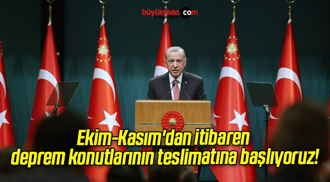 Ekim-Kasım’dan itibaren deprem konutlarının teslimatına başlıyoruz!