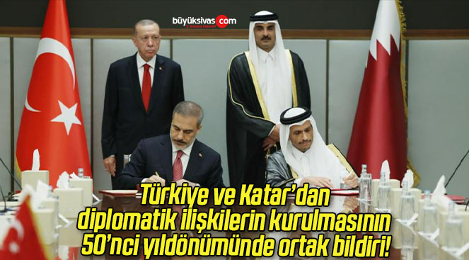 Türkiye ve Katar’dan diplomatik ilişkilerin kurulmasının 50’nci yıldönümünde ortak bildiri!