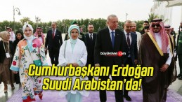 Cumhurbaşkanı Erdoğan Suudi Arabistan’da!