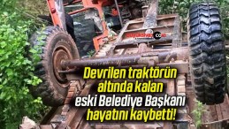 Devrilen traktörün altında kalan eski Belediye Başkanı hayatını kaybetti!