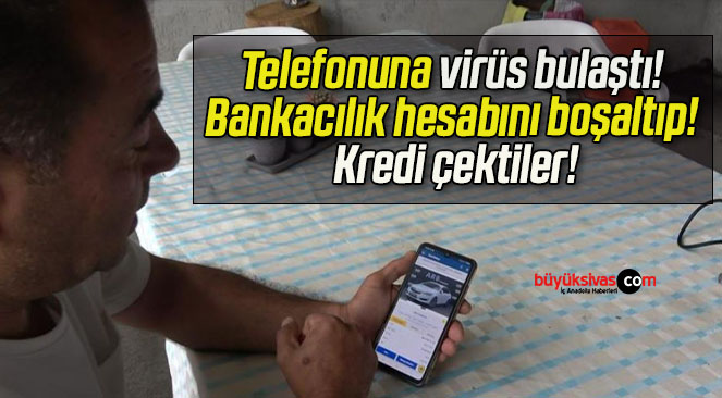 Telefonuna virüs bulaştı! Bankacılık hesabını boşaltıp! Kredi çektiler!