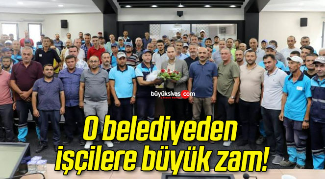 O belediyeden işçilere büyük zam!