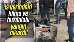 İş yerindeki klima ve buzdolabı yangın çıkardı!