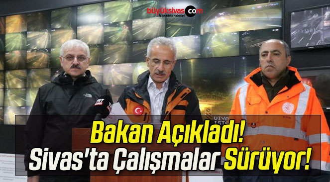 Bakan Açıkladı! Sivas’ta Çalışmalar Sürüyor!