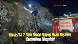 Sivas’ta 2 Gün Önce Kayıp Olan Kişinin Cesedine Ulaşıldı!