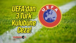 UEFA’dan 3 Türk Kulübüne Ceza!