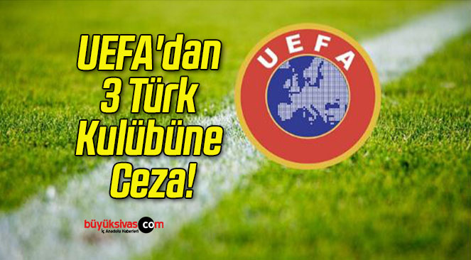 UEFA’dan 3 Türk Kulübüne Ceza!