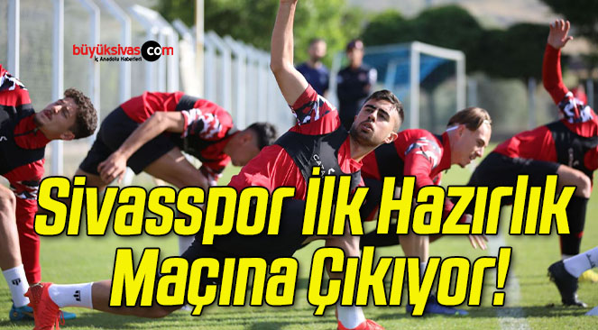 Sivasspor İlk Hazırlık Maçına Çıkıyor!